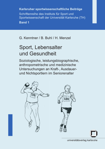 Sport, Lebensalter und Gesundheit: Soziologische, leistungsbiographische, anthropometrische und medizinische Untersuchungen an Kraft-, Ausdauer- und Nichtsportlern im Seniorenalter  German