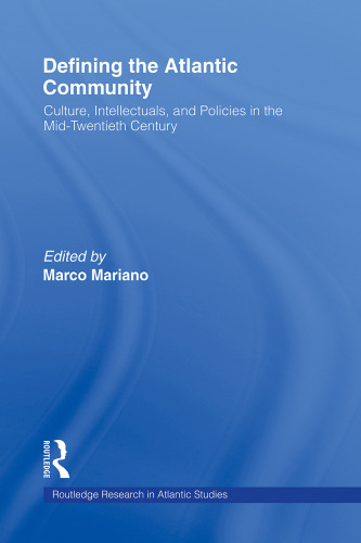 Defining the Atlantic Community: Culture, Intellectuals, and Policies in the Mid-Twentieth Century (Routledge Research in Atlantic Studies)