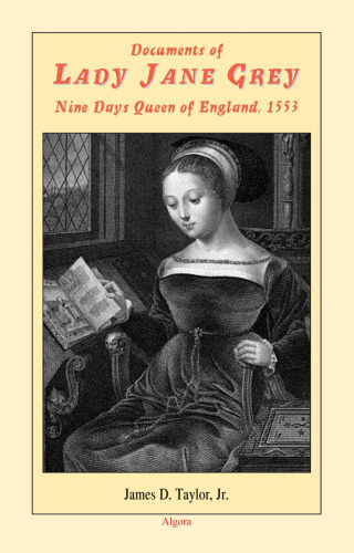 Documents of Lady Jane Grey: Nine Days Queen of England 1553