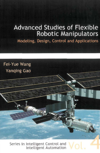 Advanced Studies of Flexible Robotic Manipulators: Modeling, Design, Control, and Applications (Series in Intelligent Control and Intelligent Automation)