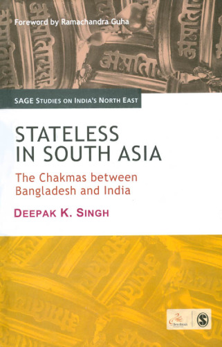 Stateless in South Asia: The Chakmas between Bangladesh and India (SAGE Studies on India's North East)