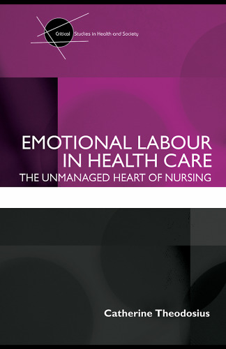 Emotional Labour in Health Care : The Unmanaged Heart of Nursing (Critical Studies in Health and Society)