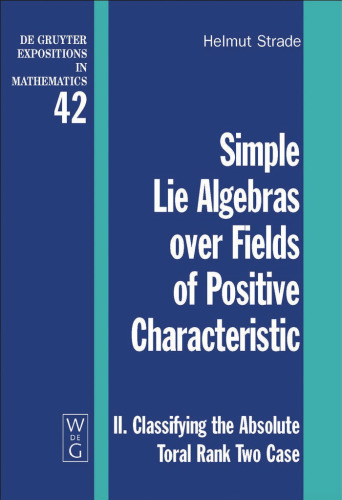 Simple Lie Algebras over Fields of Positive Characteristic: II. Classifying the Absolute Toral Rank Two Case (De Gruyter Expositions in Mathematics)