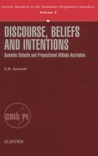 Discourse, Beliefs and Intentions: Semantic Defaults and Propositional Attitude Ascription (Current Research in the Semantics Pragmatics Interface, 2)