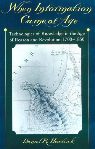 When Information Came of Age: Technologies of Knowledge in the Age of Reason and Revolution 1700-1850