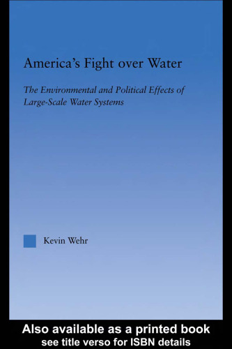 America's Fight Over Water: The Environmental and Political Effects of Large-Scale Water Systems (American Popular History and Culture (Routledge (Firm)).)