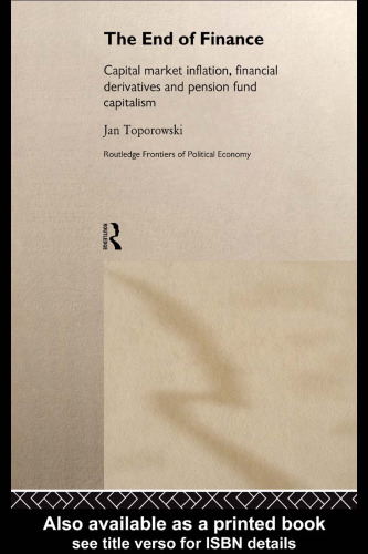 The End of Finance: Pension Funds, Derivatives and Capital Market Inflation (Routledge Frontiers of Political Economy, 25)