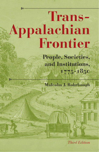 Trans-Appalachian Frontier: People, Societies, and Institutions, 1775-1850 (A History of the Trans-Appalachian Frontier)