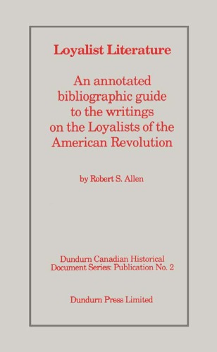 Loyalist literature: An annotated bibliographic guide to the writings on the Loyalists of the American Revolution (Dundurn Canadian historical document series)