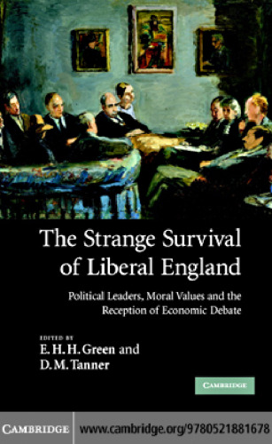 The Strange Survival of Liberal England: Political Leaders, Moral Values and the Reception of Economic Debate