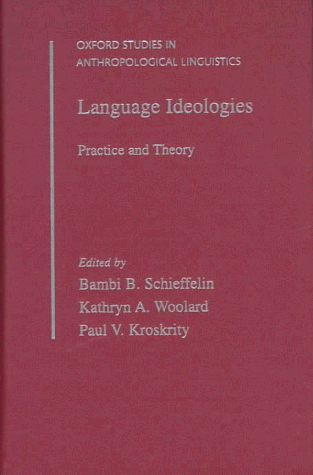 Language Ideologies: Practice and Theory (Oxford Studies in Anthropological Linguistics, 16)