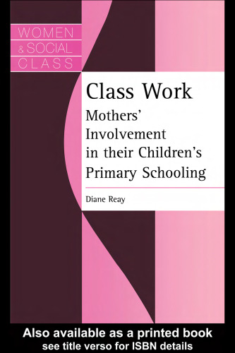 Class Work: Mothers' Involvement In Their Children's Primary Schooling (Women and Social Class)