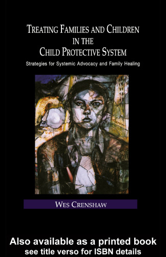 Treating Families and Children in the Child Protective System: Strategies for Systemic Advocacy and Family Healing (Family Therapy and Counseling, 4)