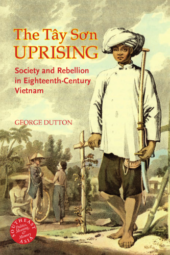 The Tay So'n Uprising: Society And Rebellion in Eighteenth-century Vietnam (Southeast Asia--Politics, Meaning, Memory)