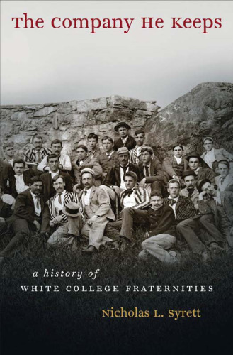 The Company He Keeps: A History of White College Fraternities (Gender and American Culture)