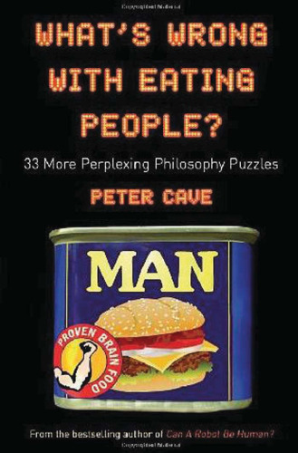 What’s Wrong With Eating People? 33 More Perplexing Philosophy Puzzles