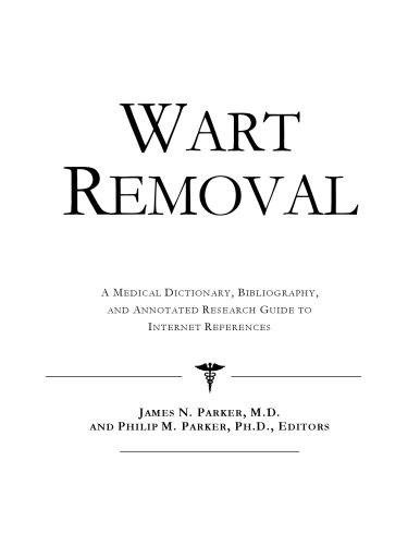 Wart Removal - A Medical Dictionary, Bibliography, and Annotated Research Guide to Internet References