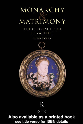 Monarchy and Matrimony: The Courtships of Elizabeth I