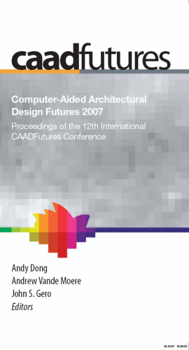Computer-Aided Architectural Design Futures 2007: Proceedings of the 12th International CAAD Futures Conference