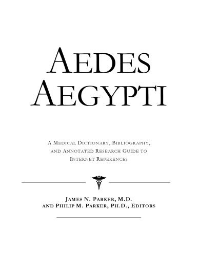 Aedes Aegypti - A Medical Dictionary, Bibliography, and Annotated Research Guide to Internet References