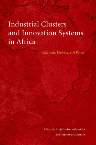 Industrial Clusters and Innovation Systems in Africa: Institutions, Markets and Policy