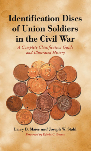 Identification Discs Of Union Soldiers In The Civil War: A Complete Classification Guide and Illustrated History