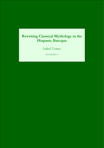 Rewriting Classical Mythology in the Hispanic Baroque (Monografias A)
