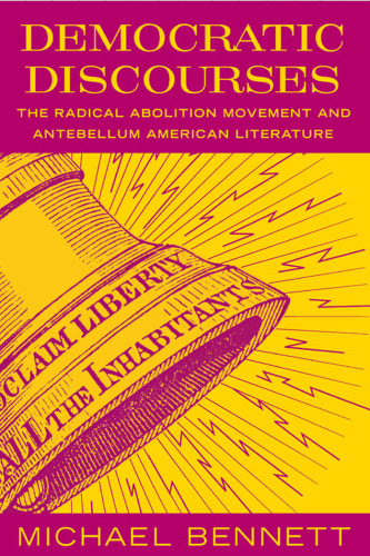 Democratic Discourses: The Radical Abolition Movement And Antebellum American Literature