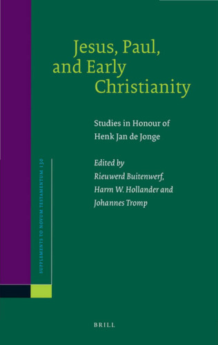 Jesus, Paul, and Early Christianity: Studies in Honour of Henk Jan De Jonge (Supplements to Novum Testamentum)