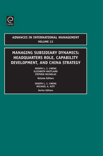 Managing Subsidiary Dynamics: Headquarters Role, Capability Development, and China Strategy, Volume 22 (Advances in International Management)