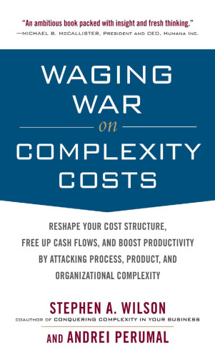 Waging War on Complexity Costs: Reshape Your Cost Structure, Free Up Cash Flows and Boost Productivity by Attacking Process, Product and Organizational Complexity