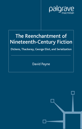The Reenchantment of Nineteenth-Century Fiction: Dickens, Thackeray, George Eliot and Serialization (Palgrave Studies in Nineteenth-Century Writing and Culture)