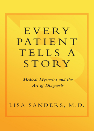 Every Patient Tells a Story: Medical Mysteries and the Art of Diagnosis