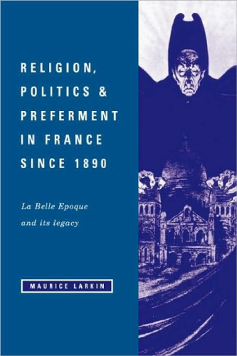 Religion, Politics and Preferment in France since 1890: La Belle Epoque and its Legacy (The Wiles Lectures)