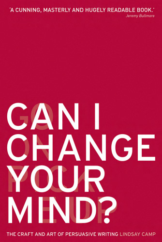 Can I Change Your Mind?: The Craft and Art of Persuasive Writing