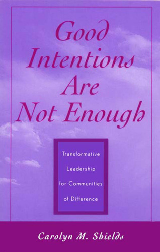 Good Intentions Are Not Enough: Transformative Leadership for Communities of Difference