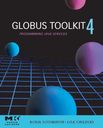 Globus Toolkit 4, : Programming Java Services (The Elsevier Series in Grid Computing)