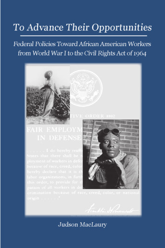 To Advance Their Opportunities: Federal Policies Toward African American Workers from World War I to the Civil Rights Act of 1964