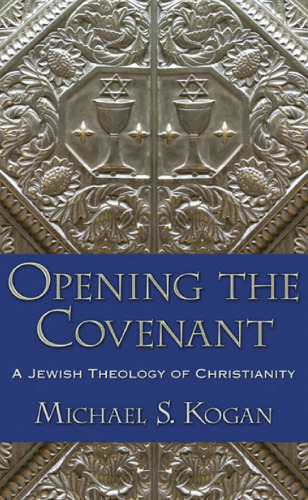Opening the Covenant: A Jewish Theology of Christianity