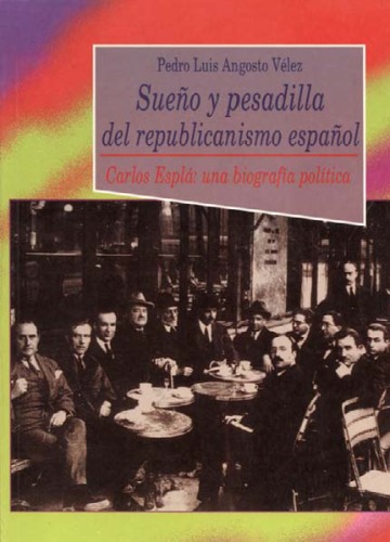 Sueno y pesadilla del republicanismo espanol: Carlos Espla, una biografia politica (Coleccion Historia   Biblioteca Nueva)