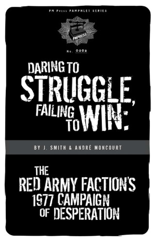 Daring to Struggle, Failing to Win: The Red Army Factions 1977 Campaign of Desperation (PM Pamphlet)