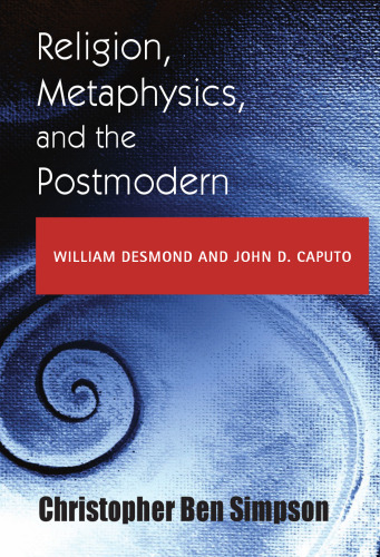 Religion, Metaphysics, and the Postmodern: William Desmond and John D. Caputo (Indiana Series in the Philosophy of Religion)