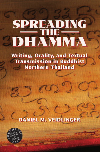 Spreading the Dhamma: Writing, Orality, And Textual Transmission in Buddhist Northern Thailand (Southeast Asia--Politics, Meaning, Memory)