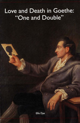 Love and Death in Goethe: One and Double (Studies in German Literature, Linguistics, and Culture)