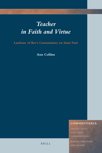 Teacher in Faith and Virtue. Lanfranc of Bec’s Commentary on Saint Paul (Commentaria: Sacred Texts and Their Commentaries: Jewish, Christian and Islamic 1)