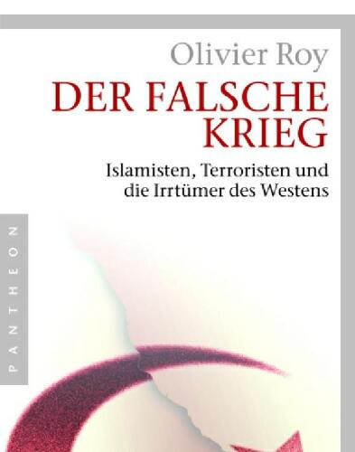 Der falsche Krieg: Islamisten, Terroristen und die Irrtumer des Westens
