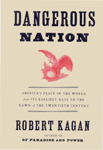 Dangerous Nation: America's Place in the World, from it's Earliest Days to the Dawn of the 20th Century