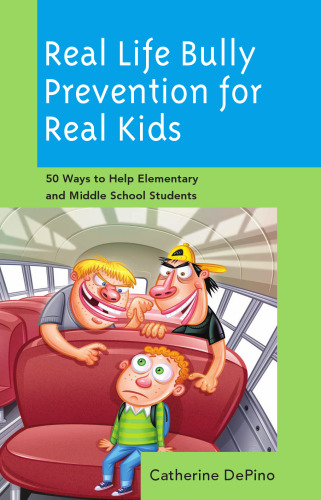 Real Life Bully Prevention for Real Kids: 50 Ways to Help Elementary and Middle School Students