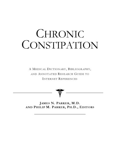 Chronic Constipation - A Medical Dictionary, Bibliography, and Annotated Research Guide to Internet References