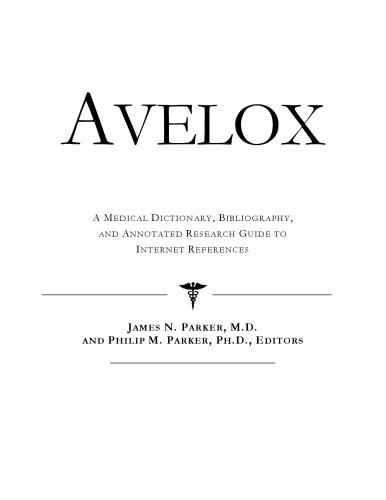 Avelox: A Medical Dictionary, Bibliography, and Annotated Research Guide to Internet References